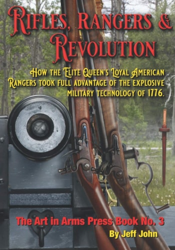 Rifles, Rangers and Revolution How the Elite Queen's Loyal American Rangers Took Full Advantage of the Explosive Military Technology Of 1776