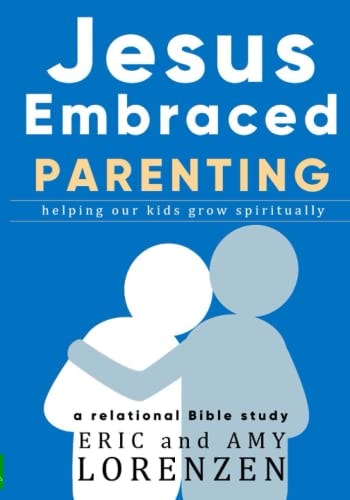 Jesus Embraced Parenting Helping Our Kids Grow Spiritually