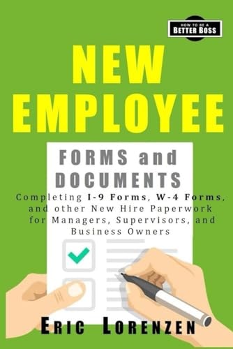 New Employee Forms and Documents Completing I-9 Forms, W-4 Forms, and Other New Hire Paperwork for Managers, Supervisors, and Business Owners