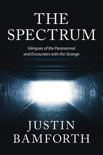 The Spectrum Glimpses of the Paranormal and Encounters with the Strange