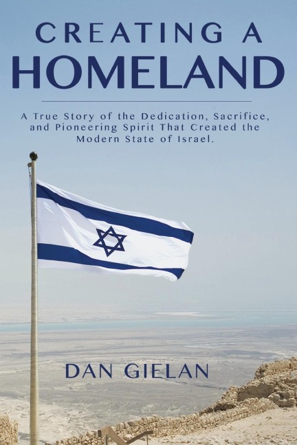 Creating a  Homeland: A True Story of the Dedication,Sacrifice, And Pioneering Spirit That  Created the Modern State of Israel
