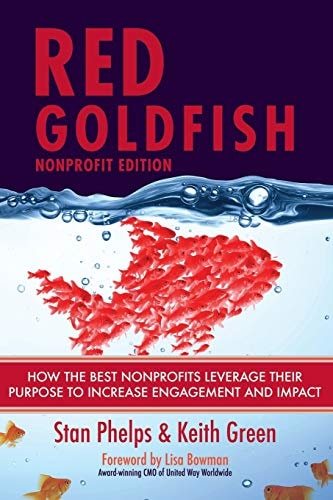 Red Goldfish Nonprofit Edition How the Best Nonprofits Leverage Their Purpose to Increase Engagement and Impact