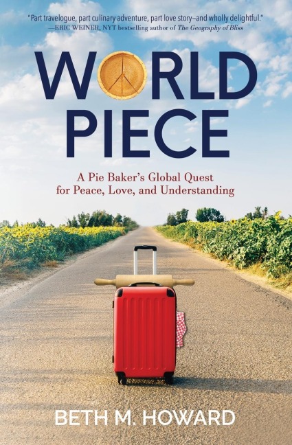 World Piece: A Pie Bakers Global Quest for Peace, Love, and Understanding