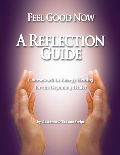 Feel Good Now: A Reflection Guide: Coursework in Energy Healing for the Beginning Healer