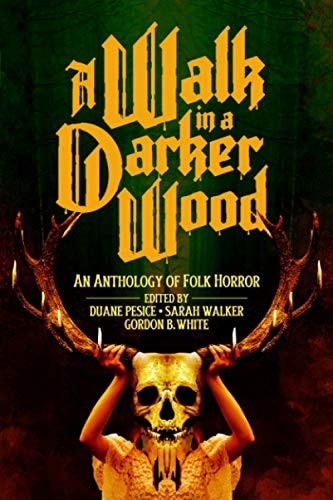 A Walk in a Darker Wood An Anthology of Folk Horror