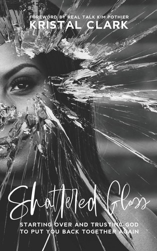 Shattered Glass Starting Over And Trusting God To Put You Back Together Again
