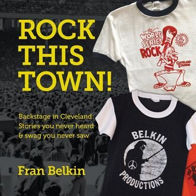 Rock This Town! Backstage in Cleveland: Stories You Never Heard & Swag You Never Saw