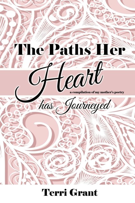 The Paths Her Heart Has Journeyed: A compilation of my mothers poetry!