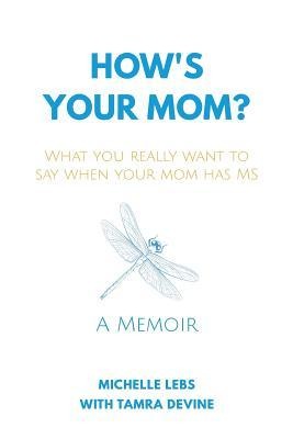 Hows Your Mom?: What You Really Want to Say When Your Mom Has MS