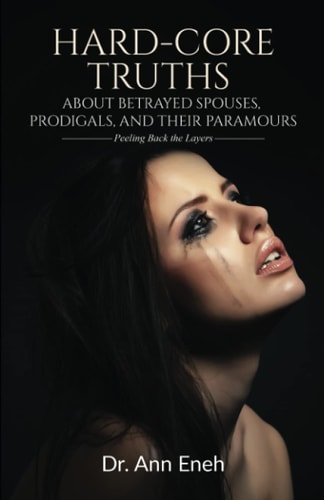 Hard-Core Truths about Betrayed Spouses, Prodigals, and Their Paramours Peeling Back the Layers