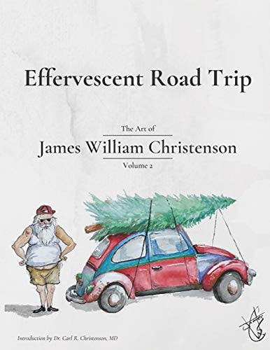 Effervescent Road Trip The Art of James William Christenson Volume 2