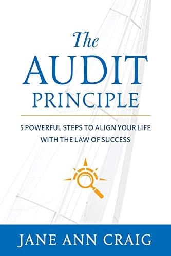 The Audit Principle 5 Powerful Steps to Align Your Life with the Laws of Success