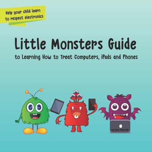 Little Monsters Guide To Learning How to Treat Computers, IPads and Phones