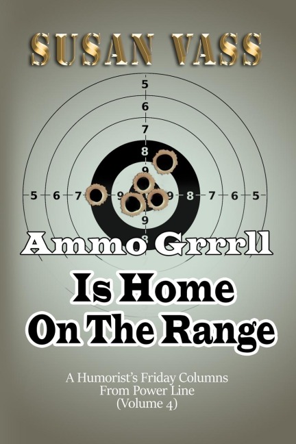 Ammo Grrrll Is Home On The Range: A Humorists Friday Columns For Power Line (Volume 4)