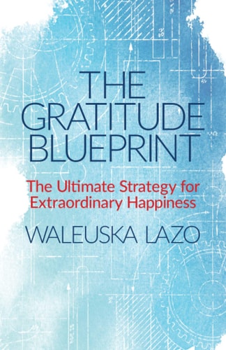 The Gratitude Blueprint The Ultimate Strategy for Extraordinary Happiness