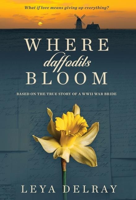 Where Daffodils Bloom: Based on the True Story of a WWII War Bride