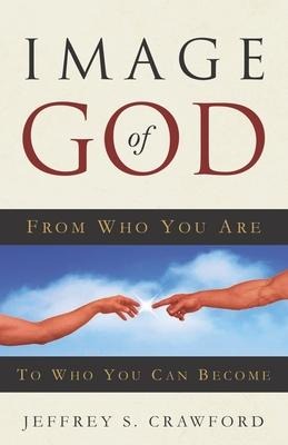 Image of God: From Who You Are To Who You Can Become
