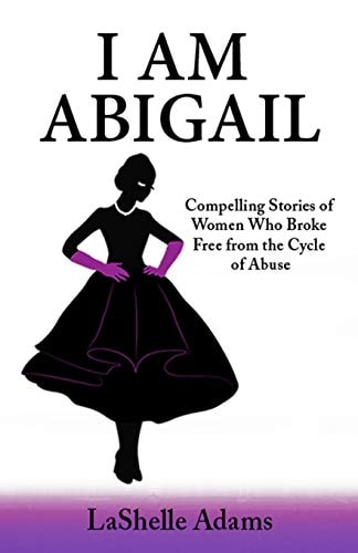 I Am Abigail Compelling Stories of Women Who Broke Free from the Cycle of Abuse