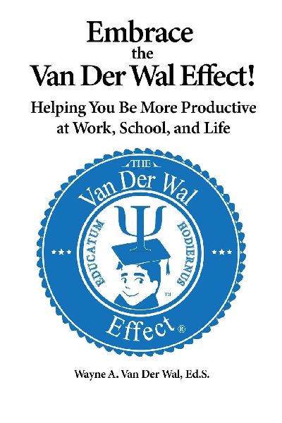 Embrace the Van Der Wal Effect!: Helping You Be More Productive at Work, School, and Life