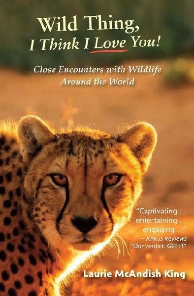 Wild Thing, I Think I Love You: Close Encounters with Wildlife Around the World