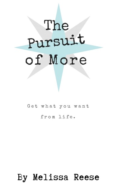 The Pursuit of More: Get what you want from life.