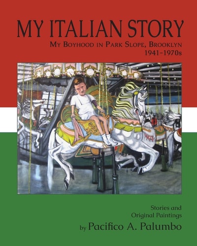 My Italian Story My Boyhood in Park Slope, Brooklyn, 1941-1970s