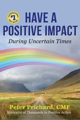 Have a Positive Impact: During Uncertain Times