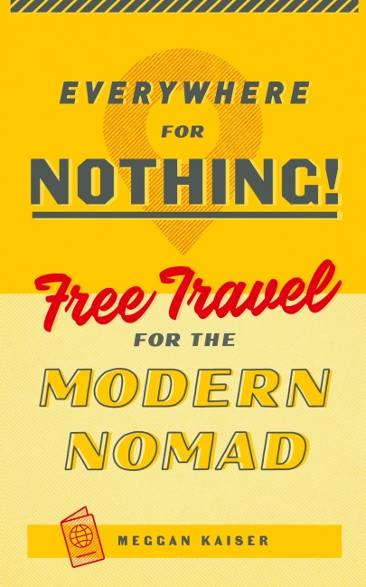 Everywhere for Nothing: Free Travel for the Modern Nomad
