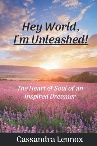 Hey World, I'm Unleashed! The Heart & Soul of an Inspired Dreamer