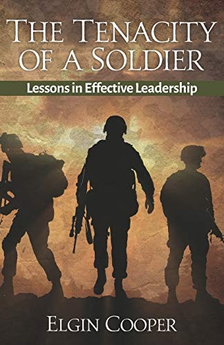 The Tenacity of a Soldier Lessons in Effective Leadership