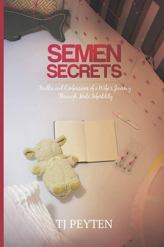 Semen Secrets Truths and Confessions of a Wife's Journey Through Male Infertility