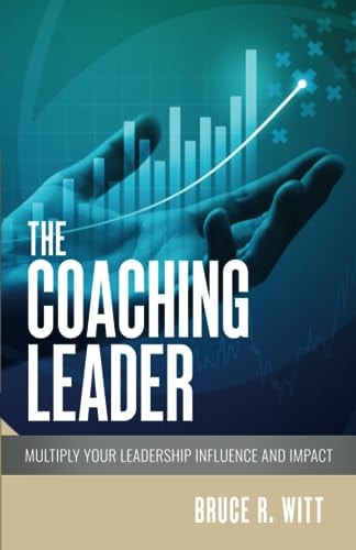 The Coaching Leader Multiply Your Leadership Influence and Impact