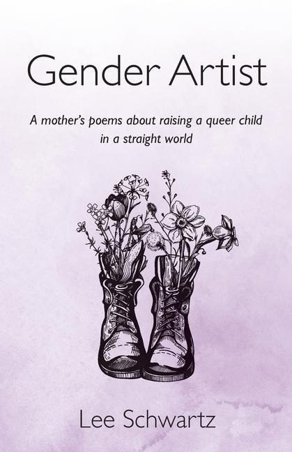 Gender Artist: A mothers poems about raising a queer child in a straight world