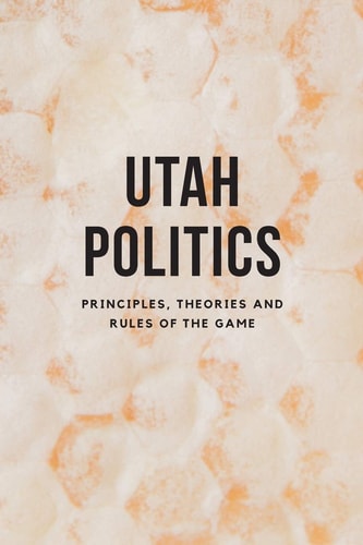Utah Politics Principles, Theories and Rules of the Game