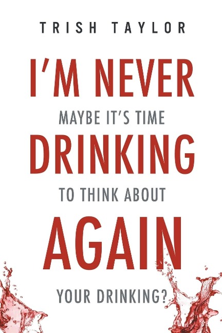 Im Never Drinking Again: : Maybe Its Time to Think About Your Drinking?
