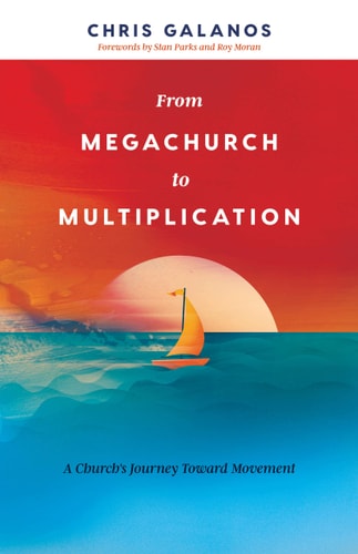 From Megachurch to Multiplication A Church's Journey Toward Movement