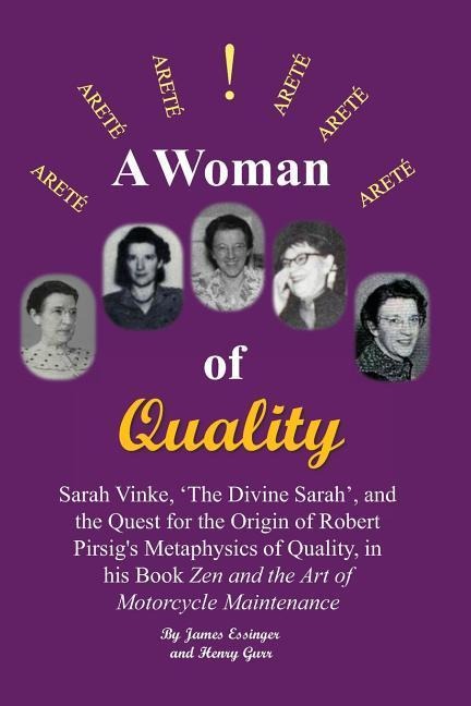 A Woman of Quality Sarah Vinke, the Divine Sarah, and the Quest for the Origin of Robert Pirsigs Metaphysics of Quality,: The Quest for the Origin