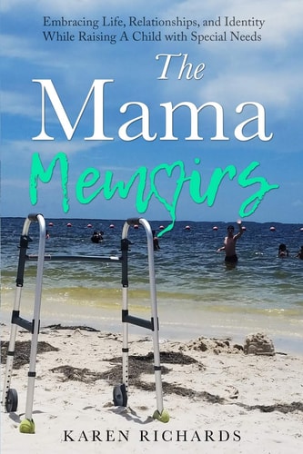 The Mama Memoirs Embracing Life, Relationships, and Identity While Raising a Child with Special Needs