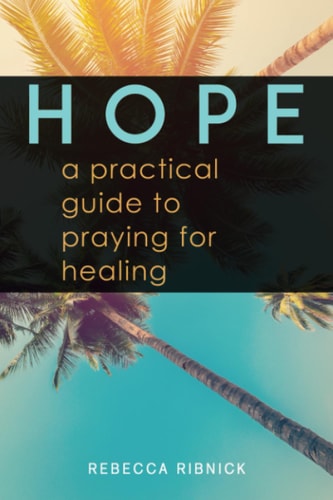 Hope A Practical Guide to Praying for Healing