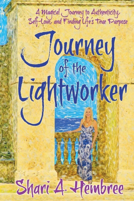 Journey of the Lightworker: A Magical Journey to Authenticity, Self-Love, and Finding Lifes True Purpose