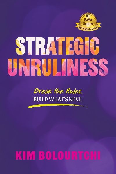 Strategic Unruliness: Break the Rules. Build Whats Next.