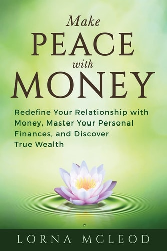 Make Peace with Money Redefine Your Relationship with Money, Master Your Personal Finances, and Discover True Wealth