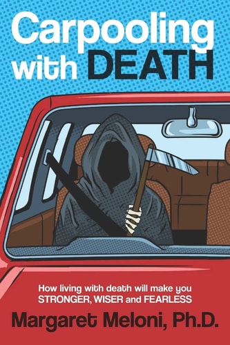 Carpooling with Death How Living with Death Will Make You Stronger, Wiser and Fearless