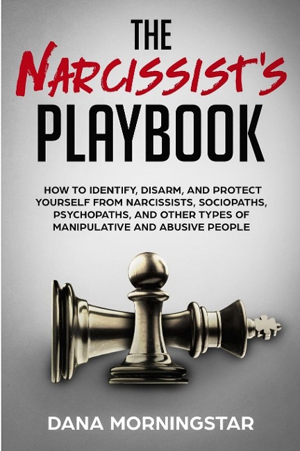 The Narcissists Playbook: How to Identify, Disarm, and Protect Yourself from Narcissists, Sociopaths, Psychopaths, and Other Types of Manipulative and Abusive People