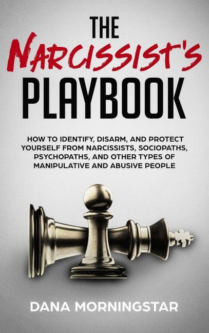 The Narcissists Playbook: How to Identify, Disarm, and Protect Yourself from Narcissists, Sociopaths, Psychopaths, and Other Types of Manipulative and Abusive People