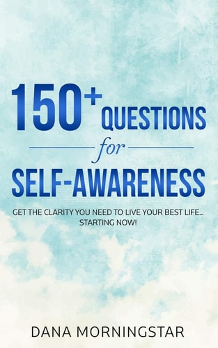 150+ Questions for Self-Awareness Get the Clarity You Need to Live Your Best Life... Starting Now!