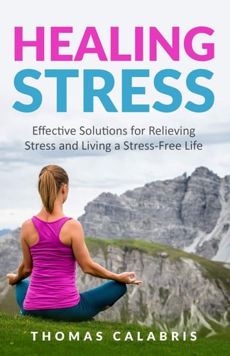 Healing Stress Effective Solutions For Relieving Stress And Living A Stress-Free Life