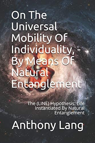 On The Universal Mobility Of Individuality, - By Means Of Natural Entanglement The (LINE) Hypothesis: Life Instantiated By Natural Entanglement