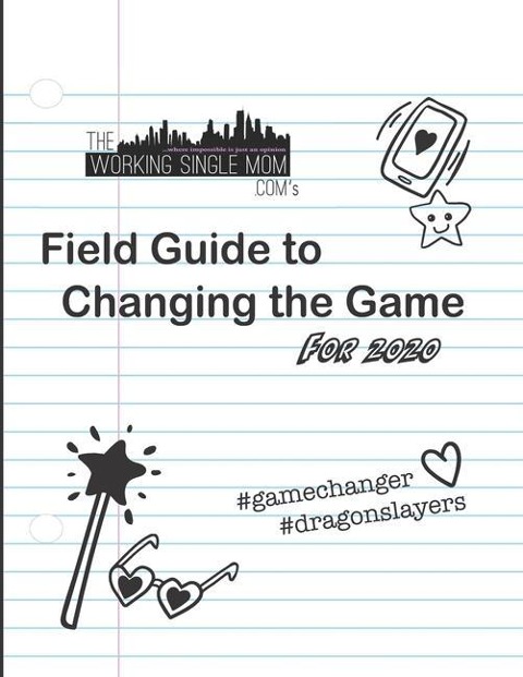 Theworkingsinglemom. com's Field Guide to Changing the Game... For 2020