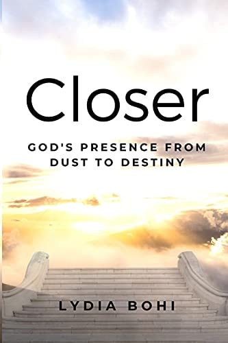 Closer: God's Presence from Dust to Destiny